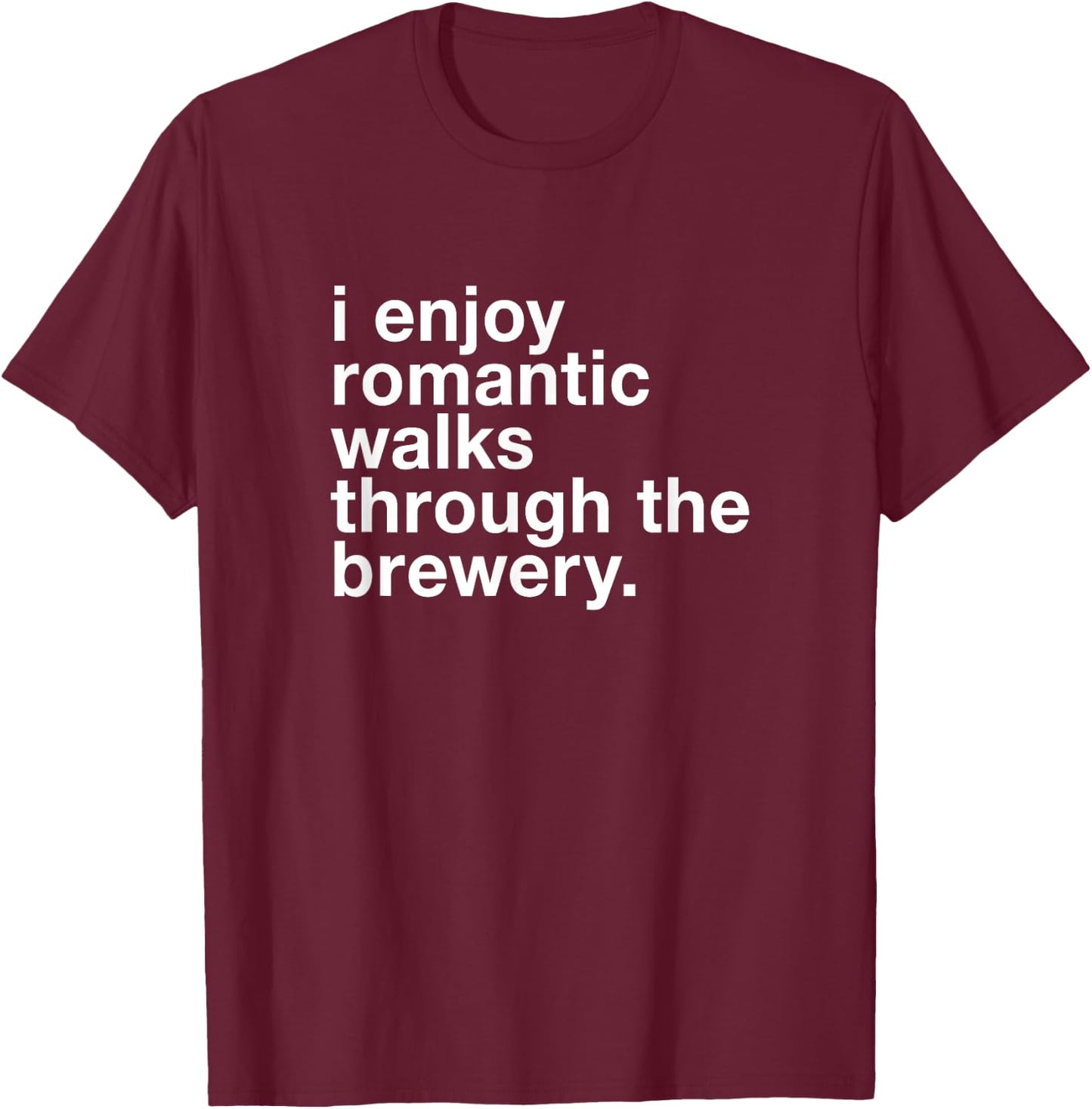 I Enjoy Romantic Walks Through the Beer Brewery Funny Gift T-Shirt - T-Shirt | Maroon