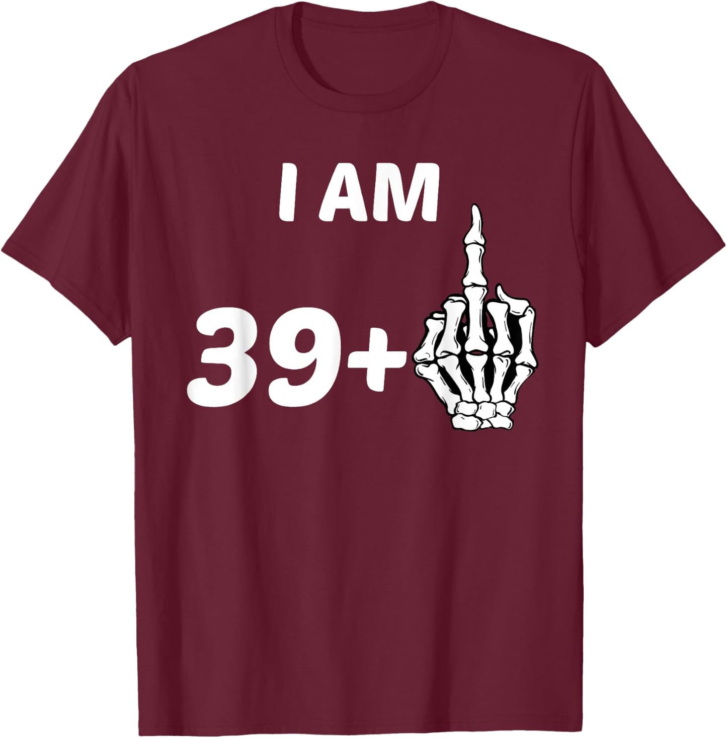 I Am 39 Plus Middle Finger Skeleton Bone 40th Birthday Shirt T-Shirt - T-Shirt | Maroon