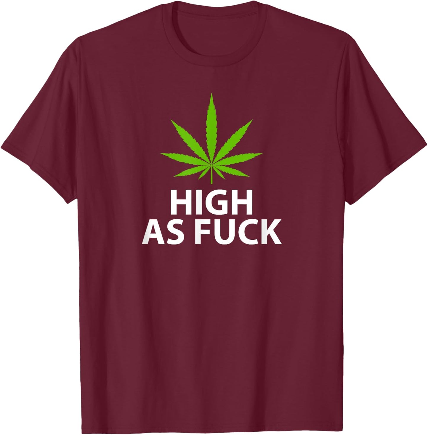 Marijuana Plant Leaf Pro Weed High As Fuck T-Shirt - T-Shirt | Maroon