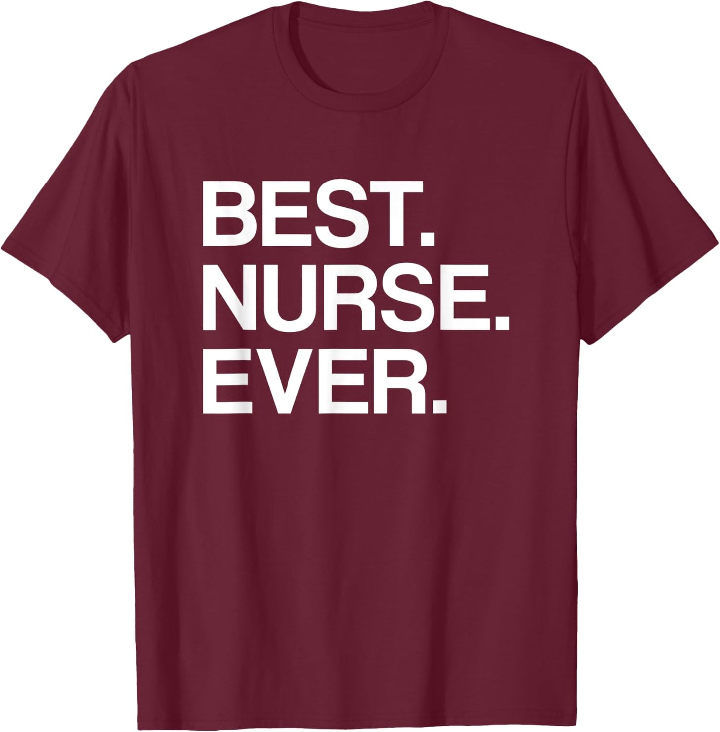 Best. Nurse. Ever. Funny for Male or Female Nurse T-Shirt - T-Shirt | Maroon