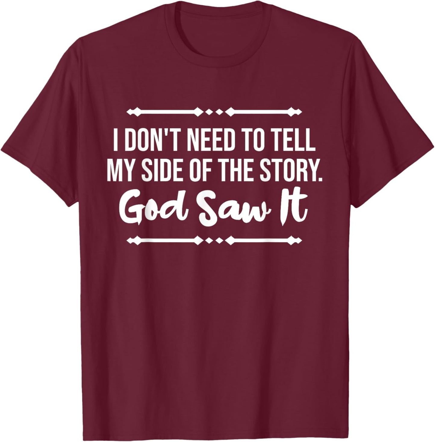 I Don't Need To Tell My Side Story God Saw It Christian T-Shirt - T-Shirt | Maroon