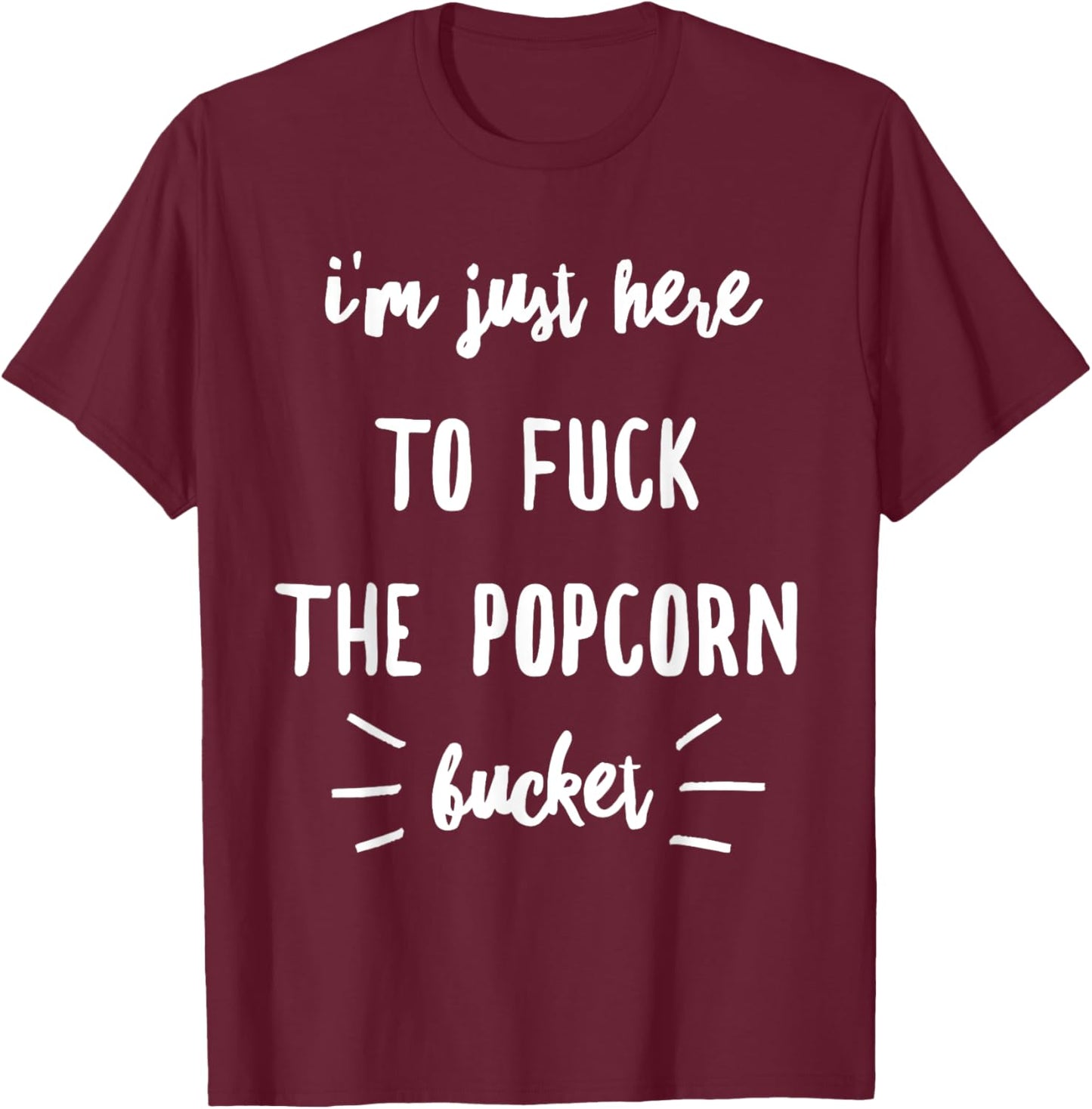 I'm Just Here To Fuck The Popcorn Bucket T-Shirt - T-Shirt | Maroon
