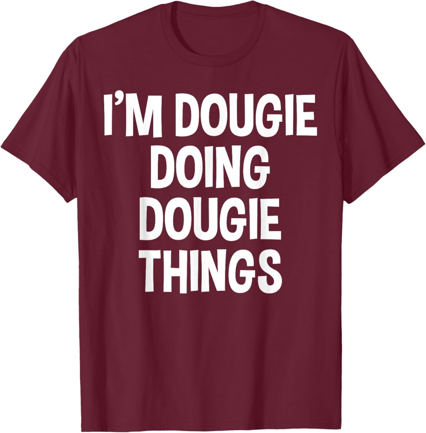 I'm Dougie Doing Dougie Things Funny Saying T-Shirt - T-Shirt | Maroon