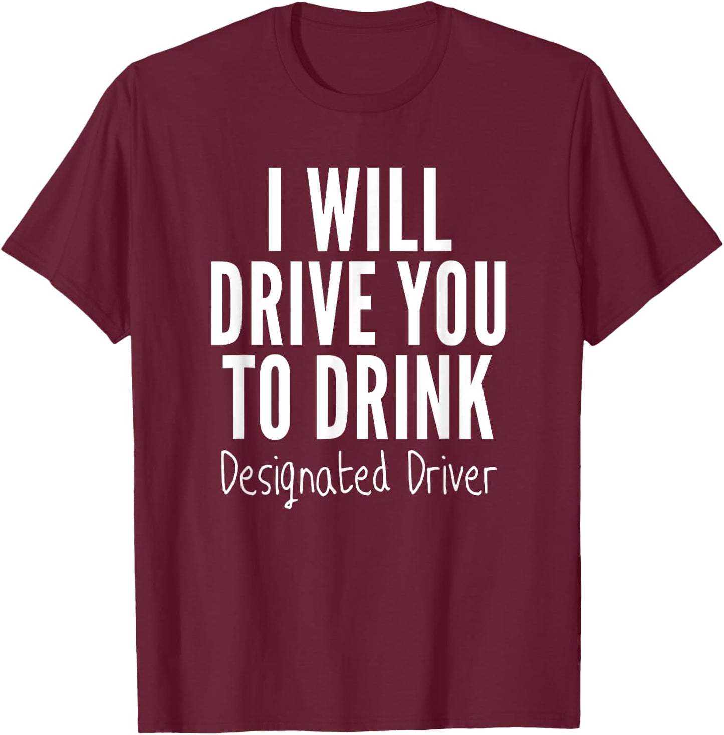 Designated Driver T Shirt Funny Sober Drive You To Drink T-Shirt - T-Shirt | Maroon