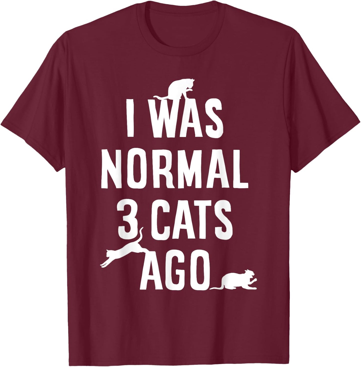Cat Lover I Was Normal 3 Cats Ago Funny Cats Lovers Gifts Men Women Girls Kids T-Shirt - T-Shirt | Maroon