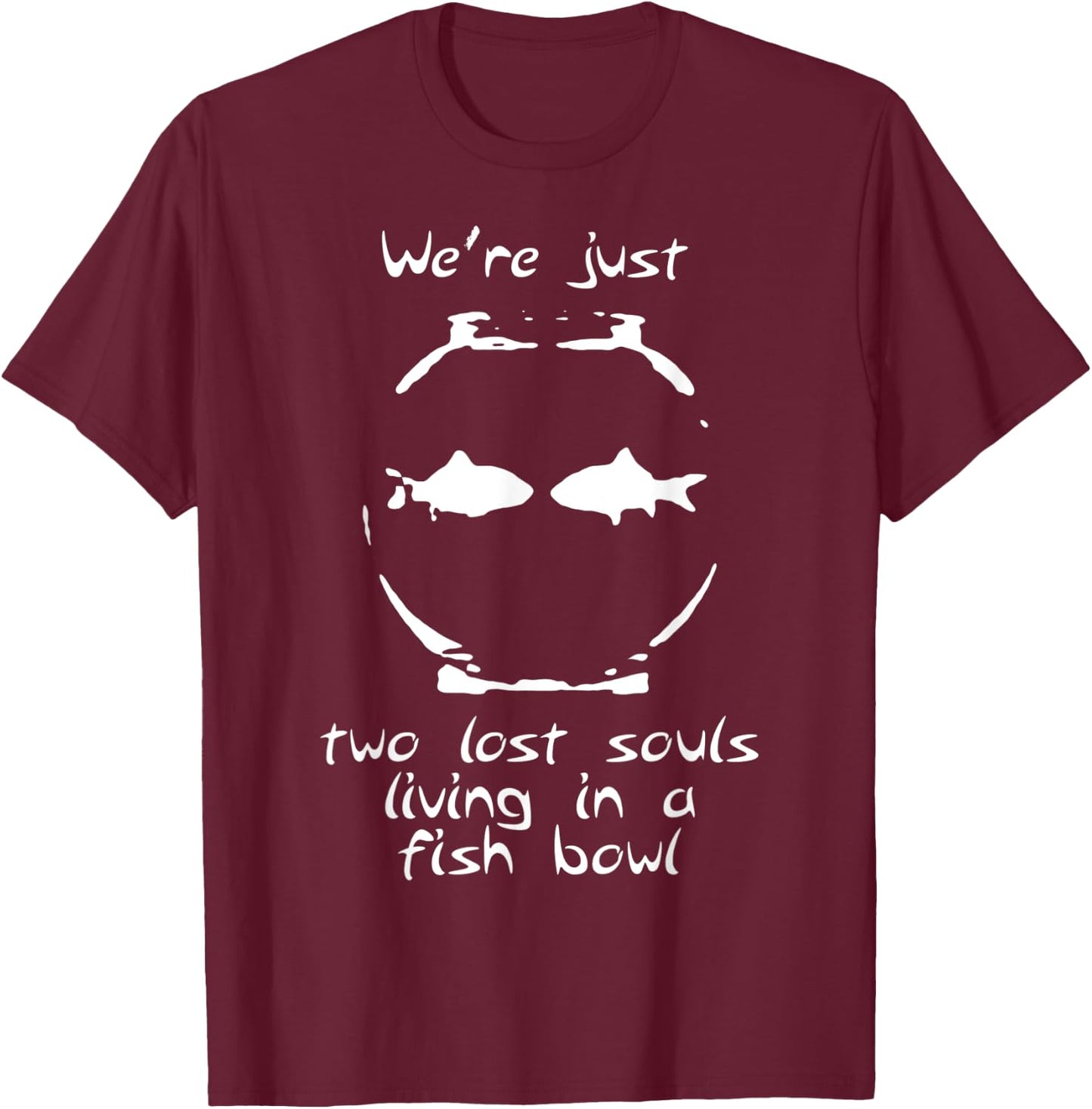 We're just two lost souls living in a fish bowl T-Shirt - T-Shirt | Maroon