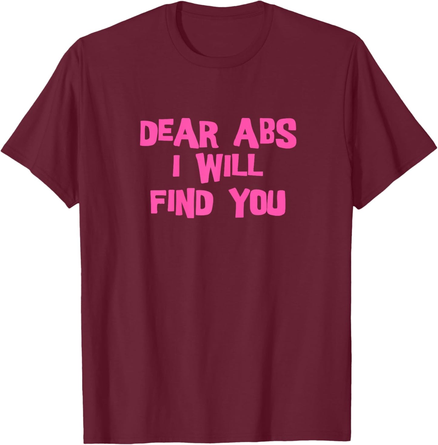 Dear Abs, I will find you a Funny Gym women T-Shirt - T-Shirt | Maroon
