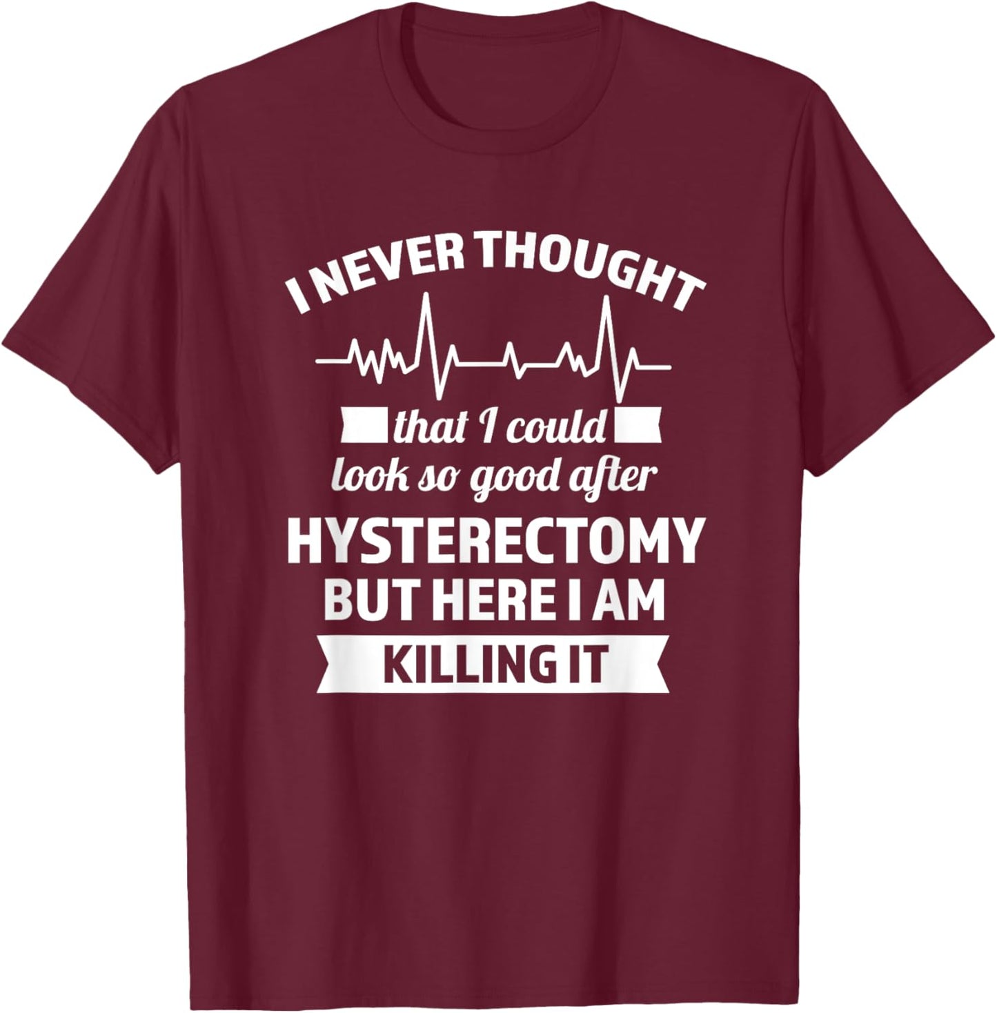 I could look so good after hysteretomy hysterrectomy T-Shirt - T-Shirt | Maroon