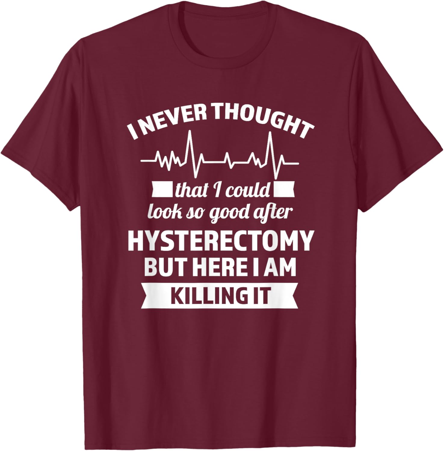 I could look so good after hysteretomy hysterrectomy T-Shirt - T-Shirt | Maroon
