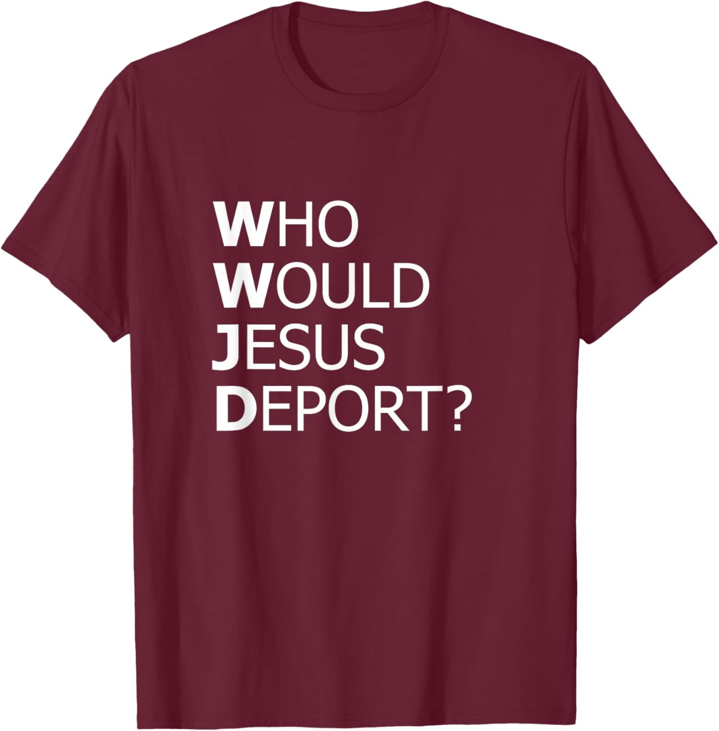 Who Would Jesus Deport Thought-Provoking Social Justice T-Shirt - T-Shirt | Maroon