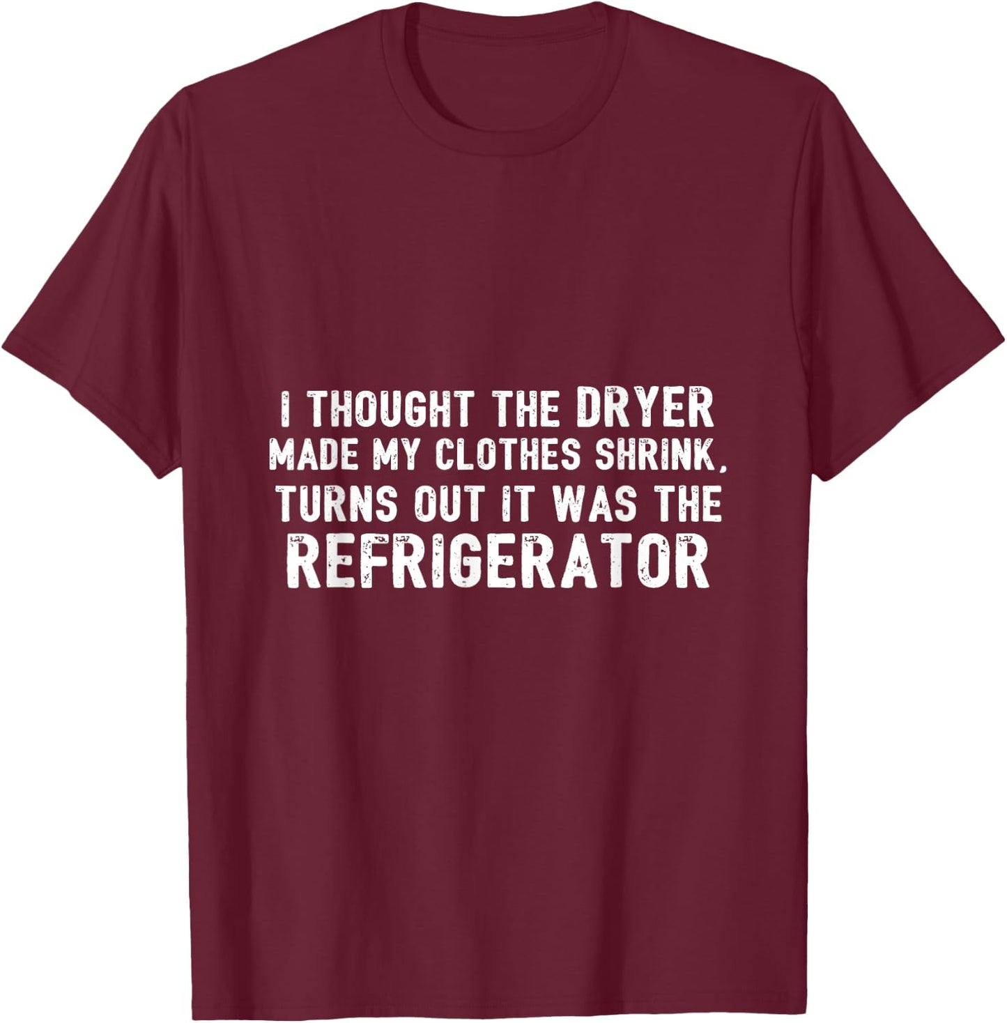 Diet - Thought Dryer Made Clothes Shrink Its My Refrigerator T-Shirt - T-Shirt | Maroon