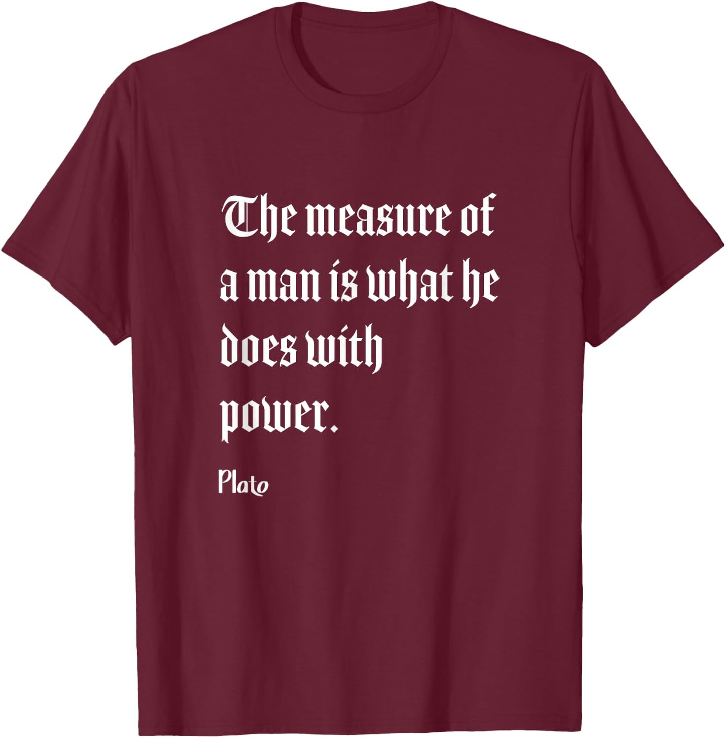 Measure Of Man Power Plato Philosophy Quote T-Shirt - T-Shirt | Maroon