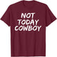 Funny 'Not Today Cowboy' Sassy Western Humor T-Shirt - T-Shirt | Maroon
