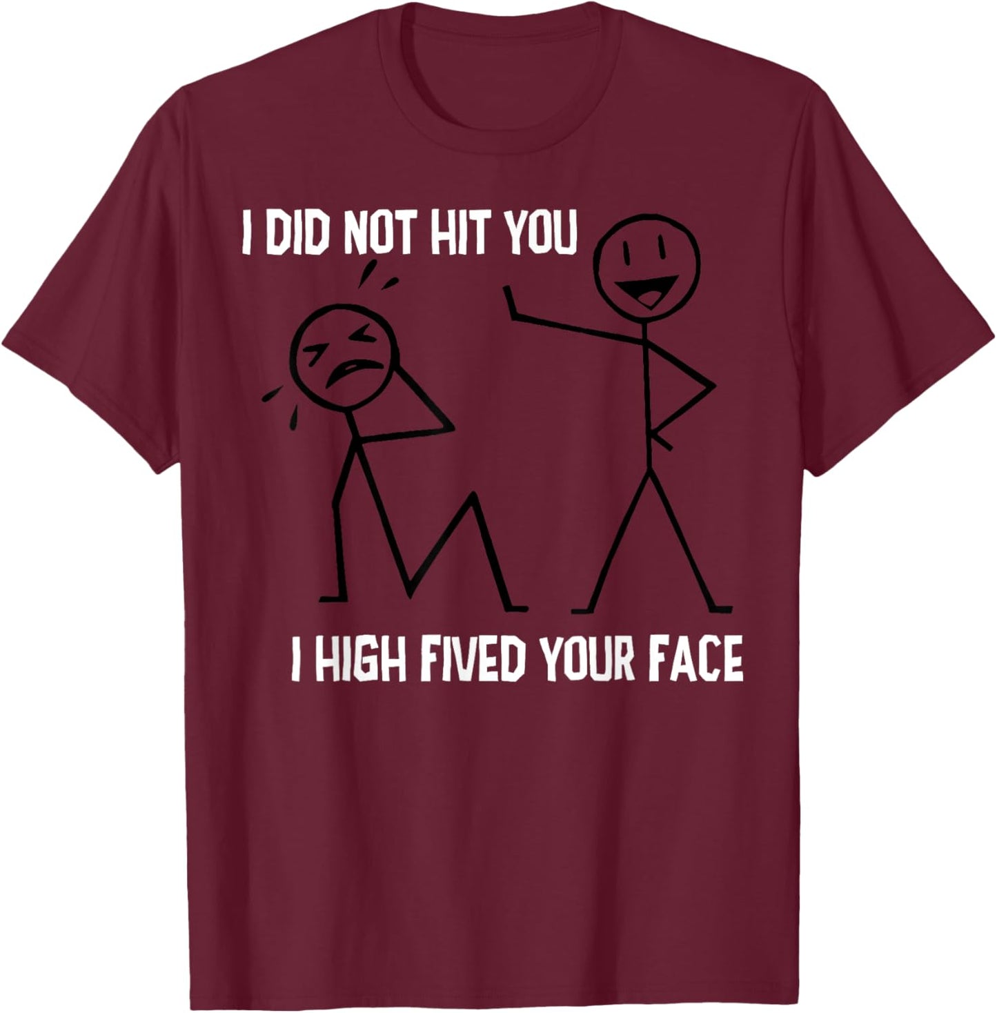 I Did Not Hit You I High Fived Your Face T-Shirt - T-Shirt | Maroon