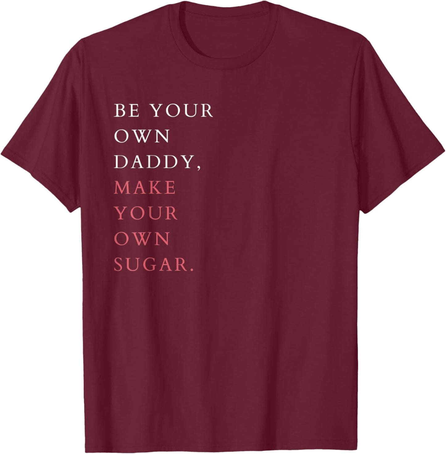 Feminist Hustle Saying Be Your Own Daddy Make Your Own Sugar T-Shirt - T-Shirt | Maroon