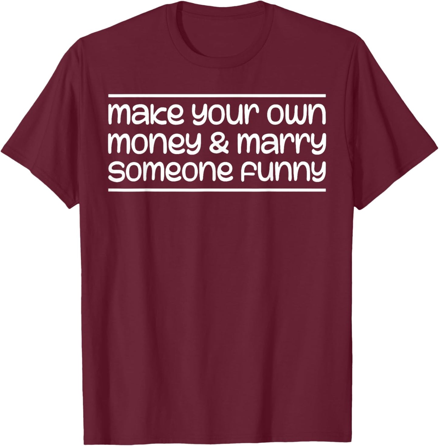 Make Your Own Money & Marry Someone Funny T-Shirt - T-Shirt | Maroon