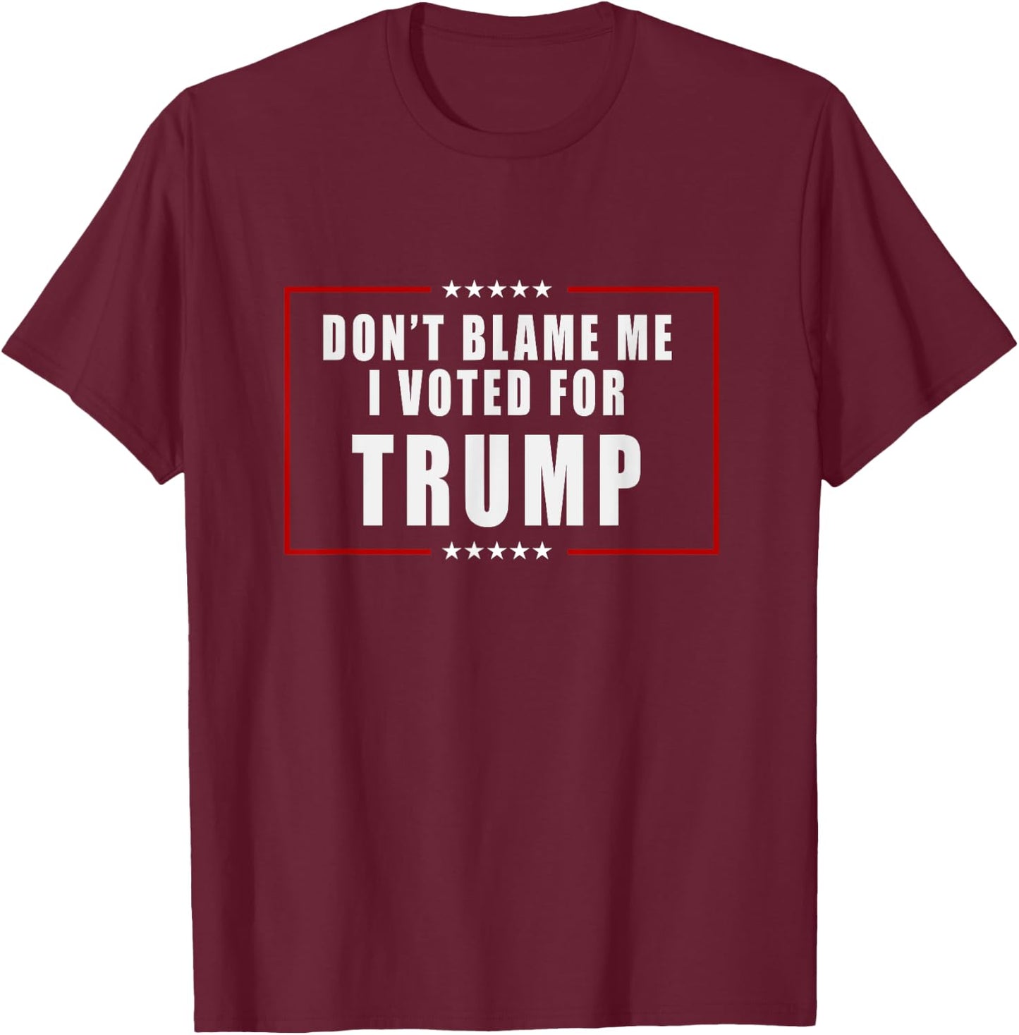 Don't Blame Me, I Voted For Trump Patriotic T-Shirt - T-Shirt | Maroon