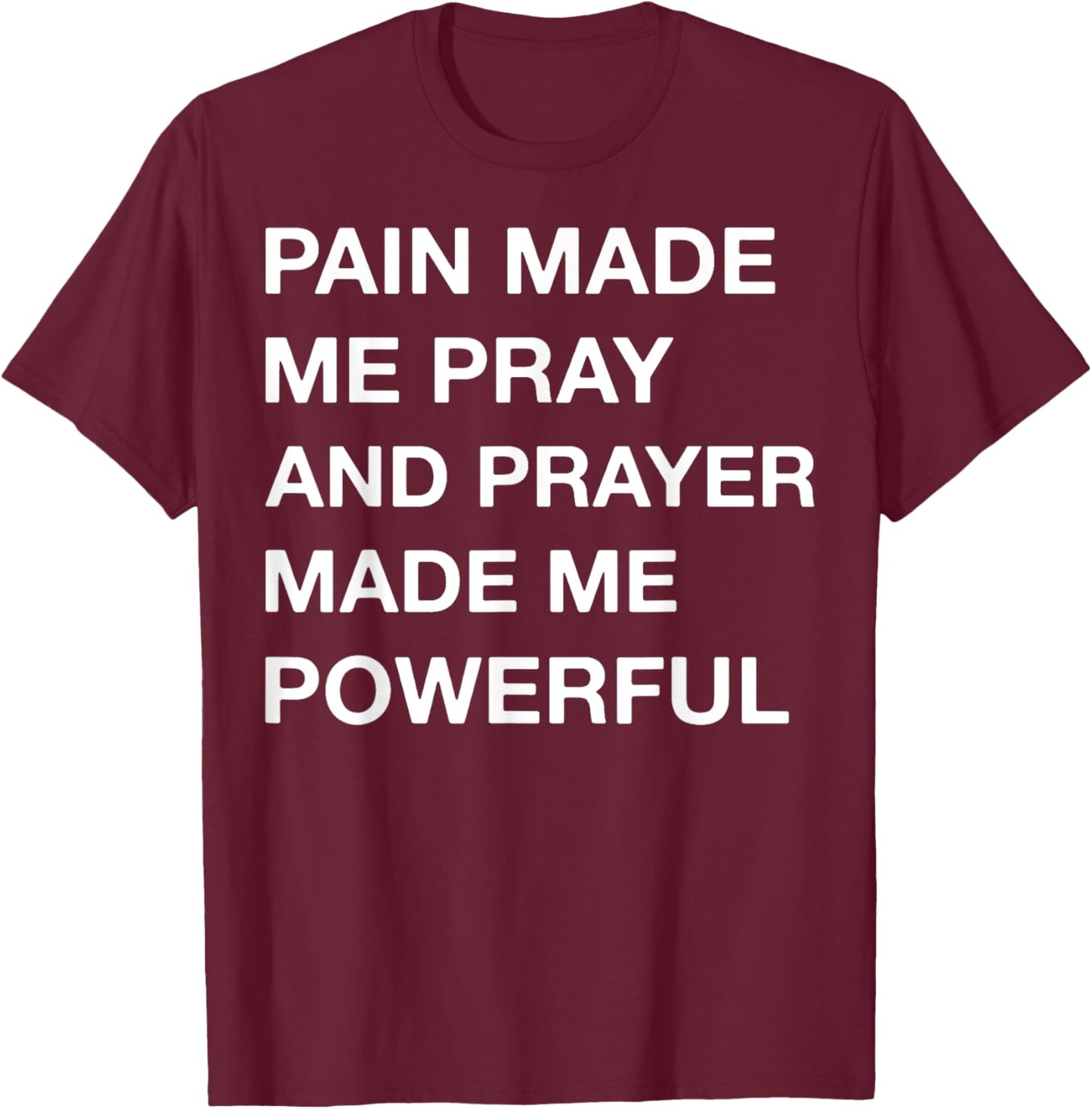Pain Made Me Pray And Prayer Made Me Powerful T-Shirt - T-Shirt | Maroon