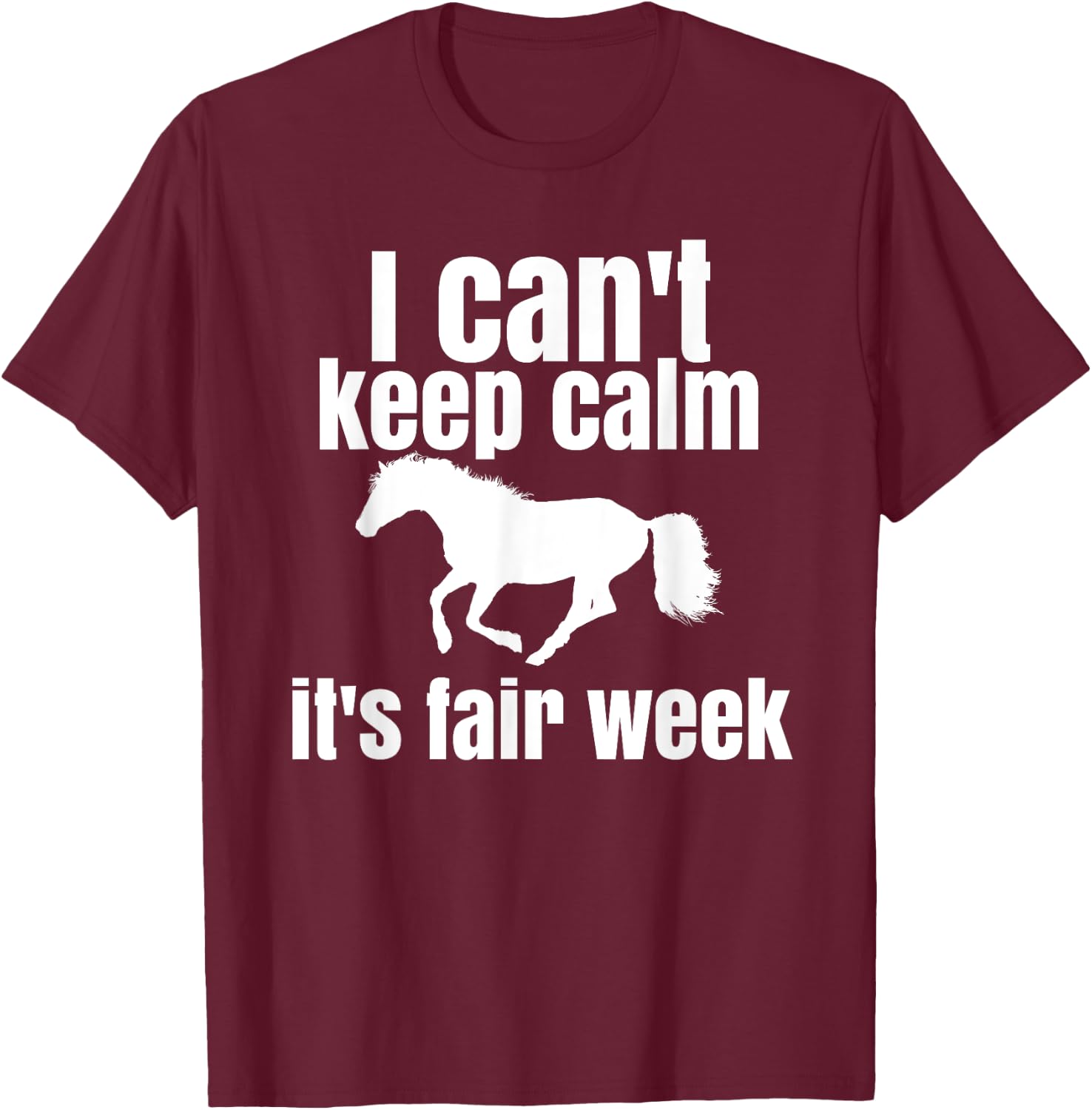 I Can't Keep Calm It's Fair Week Funny Horse Show T-Shirt - T-Shirt | Maroon