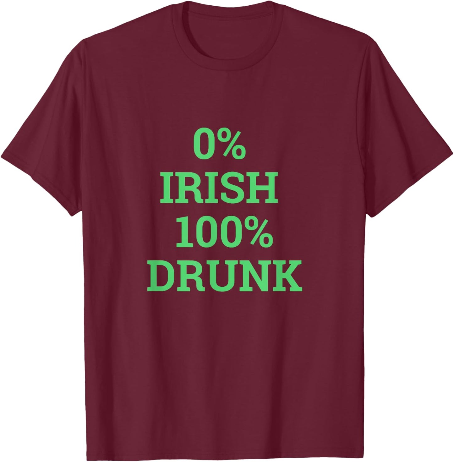 I'm Not Irish 0% Irish 100% Drunk St Patricks Day Women Men T-Shirt - T-Shirt | Maroon