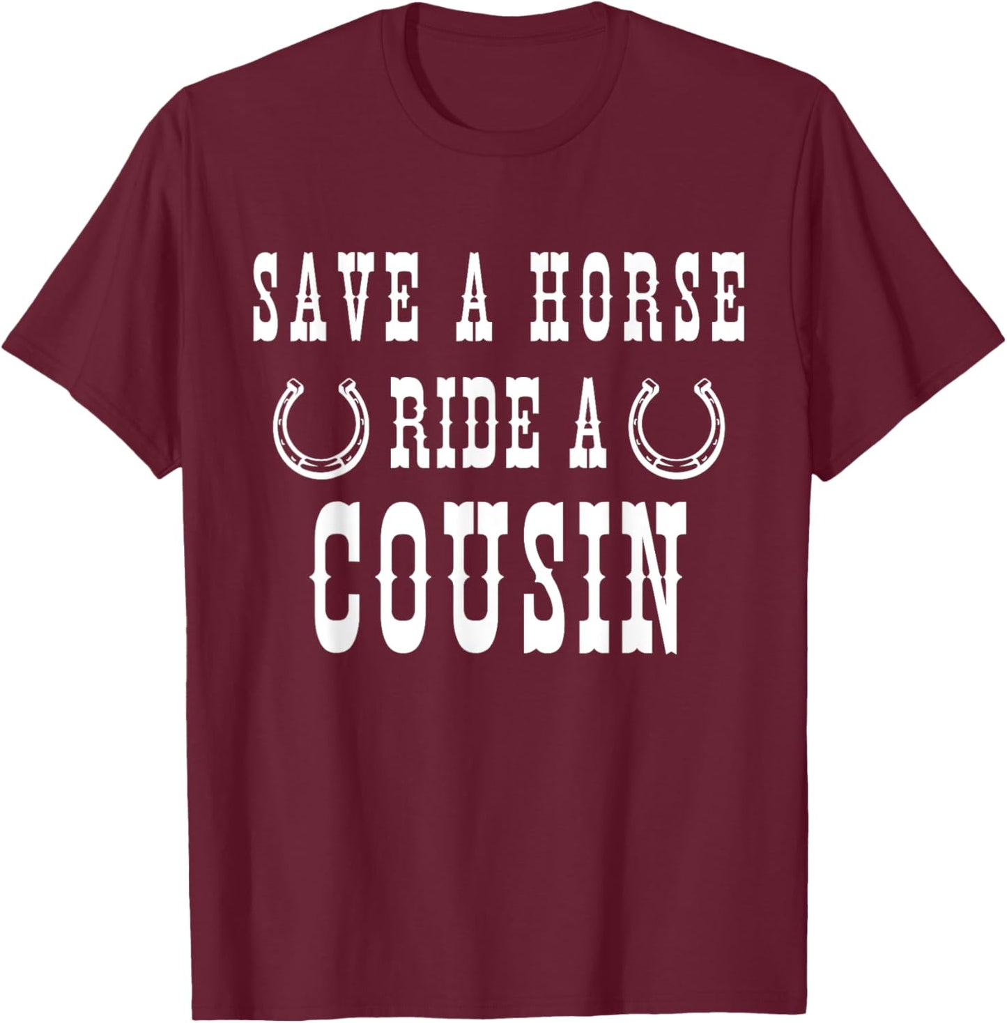 Save a Horse Ride A Cousin - Southern Joke Adult Humor T-Shirt - T-Shirt | Maroon