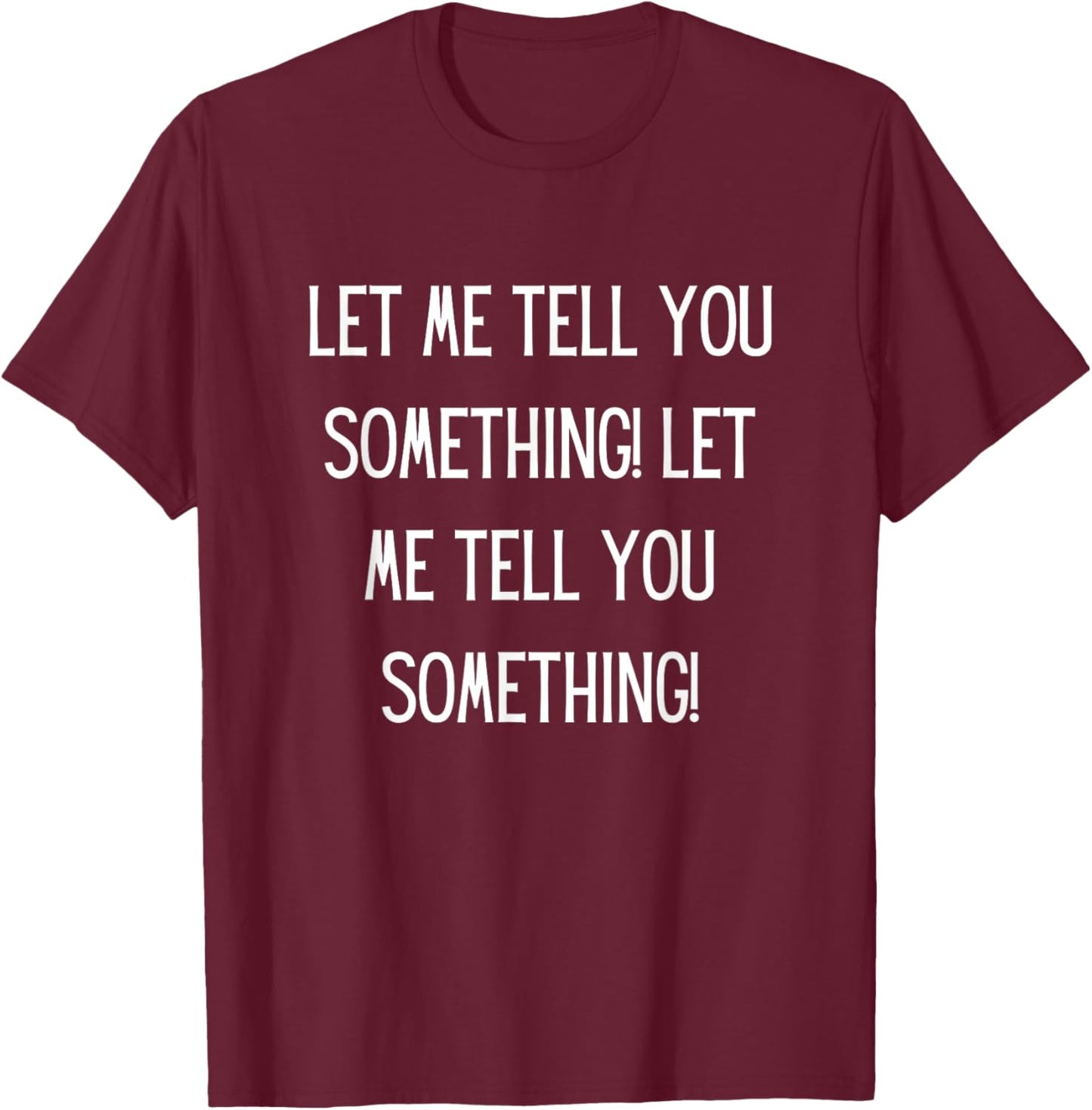 Let Me Tell You Something Let Me Tell You Something Funny T-Shirt - T-Shirt | Maroon