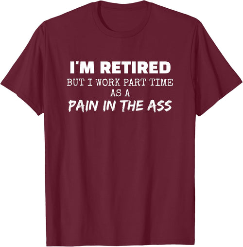 Funny I'm Retired But I Work Part Time as a Pain in the Ass