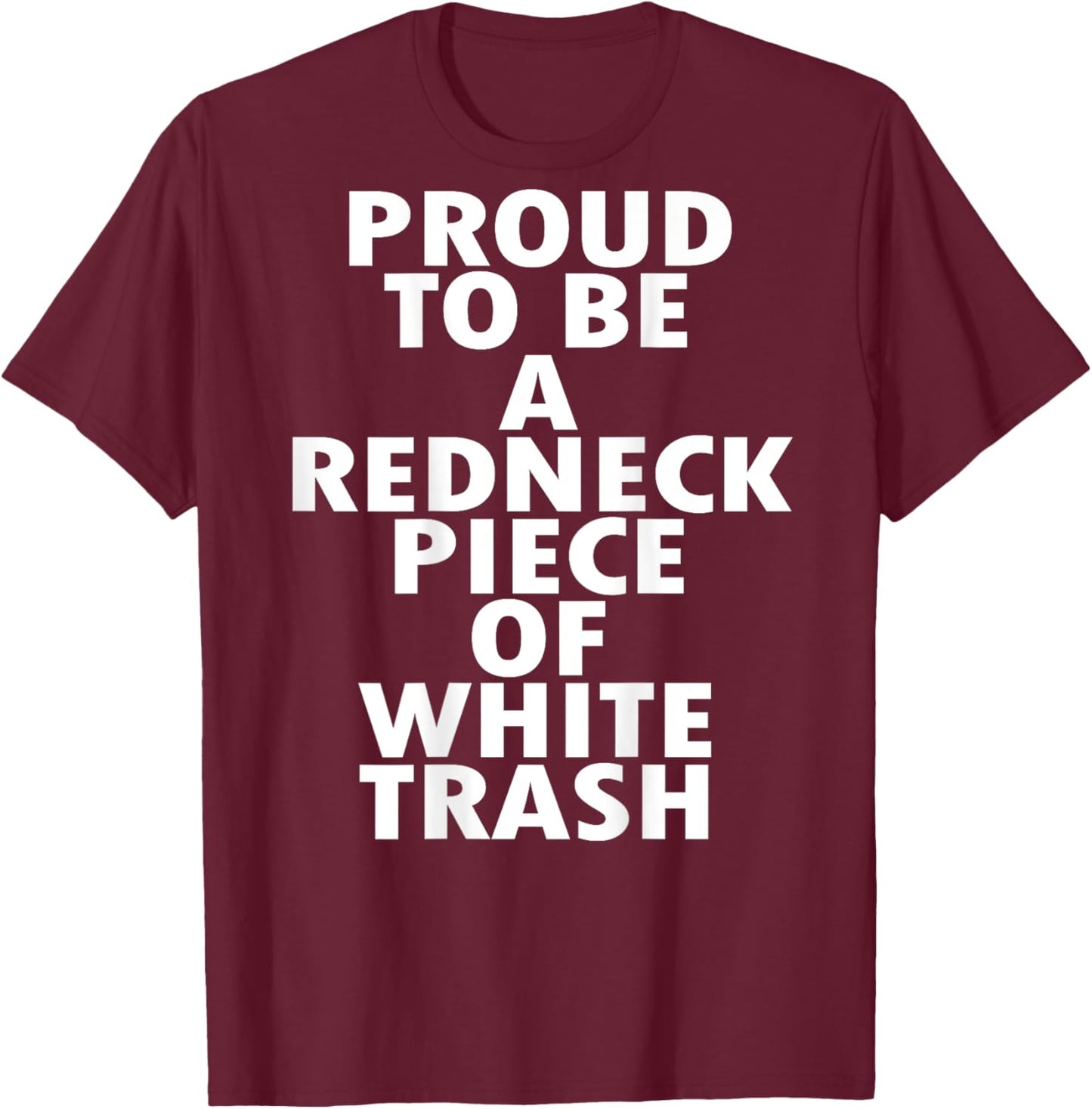 Proud to Be a Redneck Piece of White Trash (on back) T-Shirt - T-Shirt | Maroon