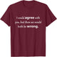 I could agree with you, but then we would both be wrong T-Shirt - T-Shirt | Maroon
