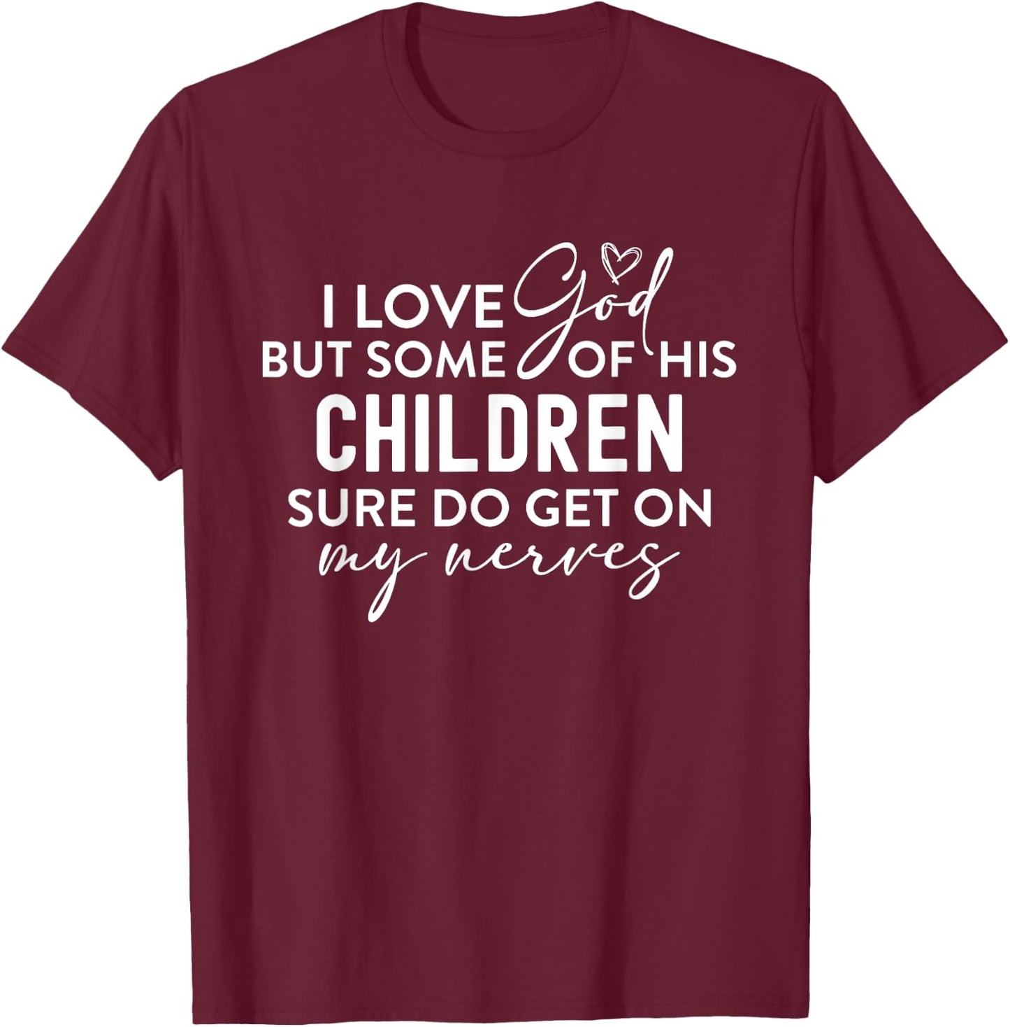 I Love God But Some Of His Children Nerves Funny Christian T-Shirt - T-Shirt | Maroon