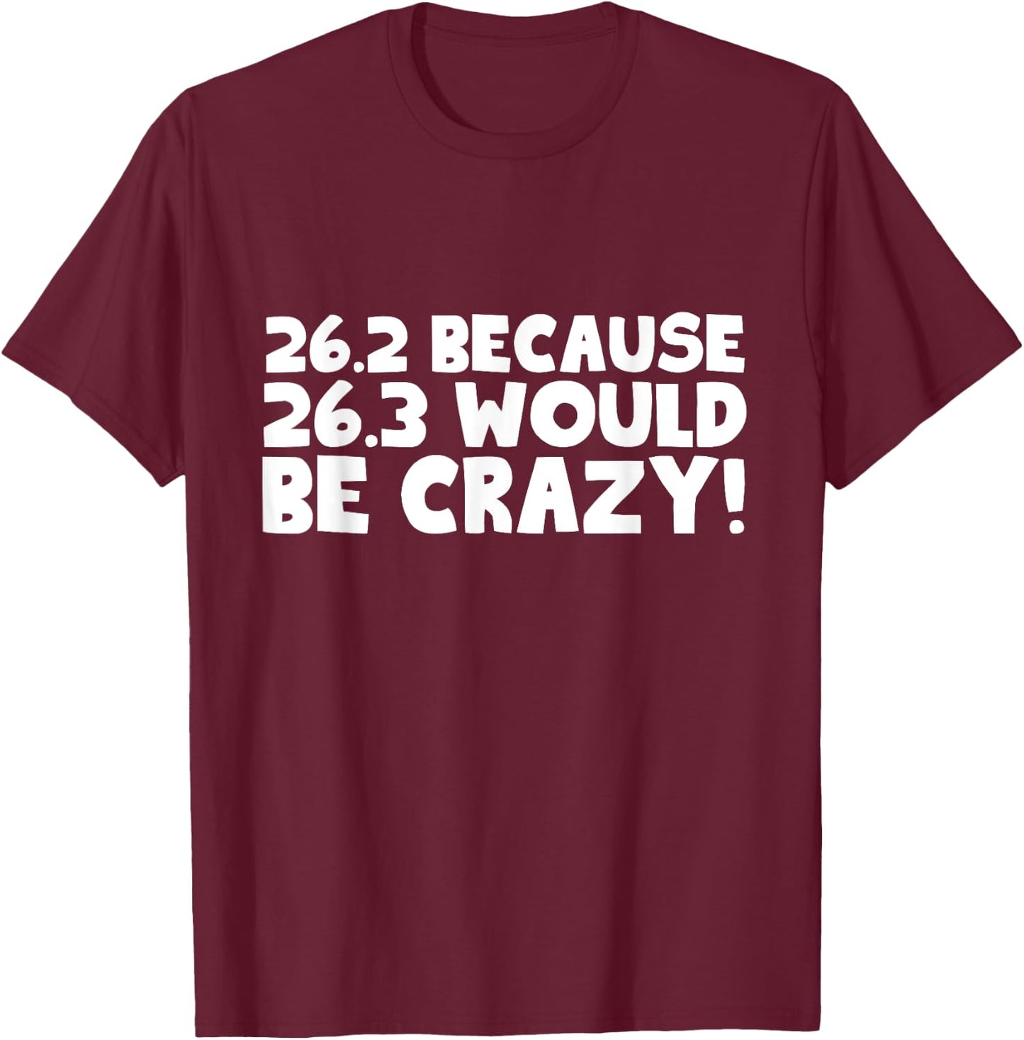26.2 Because 26.3 Would Be Crazy Marathon T-Shirt - T-Shirt | Maroon
