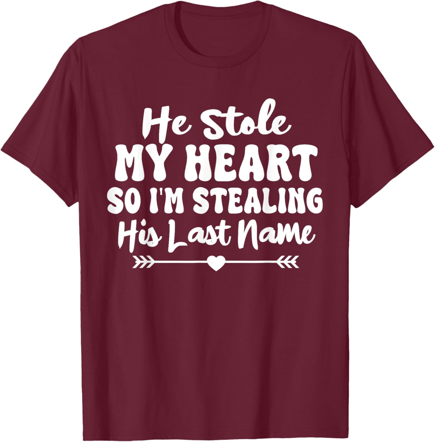 He Stole My Heart So I'm Stealing His Last Name Cute T-Shirt - T-Shirt | Maroon