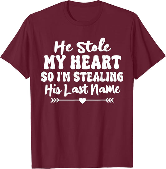 He Stole My Heart So I'm Stealing His Last Name Cute T-Shirt - T-Shirt | Maroon