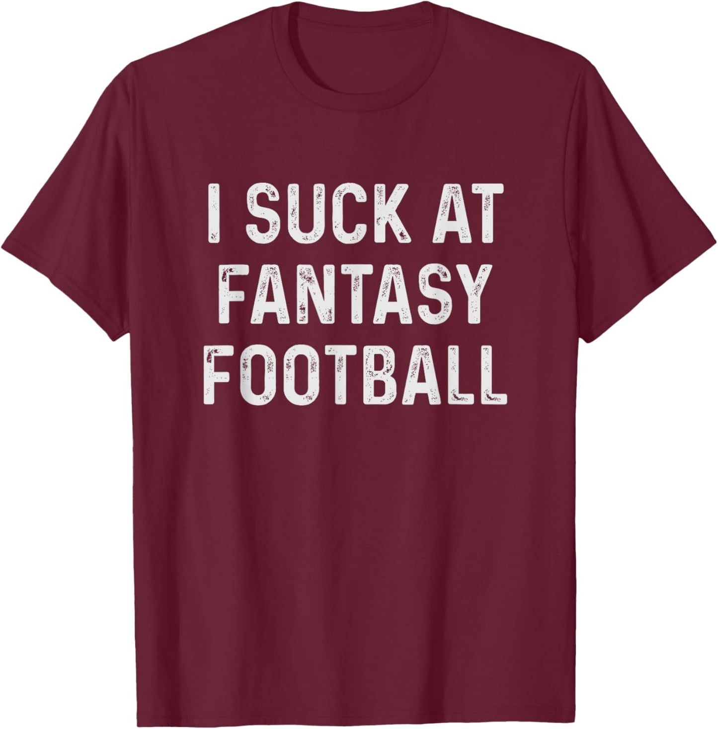 Funny I Suck at Fantasy Football T-Shirt - T-Shirt | Maroon