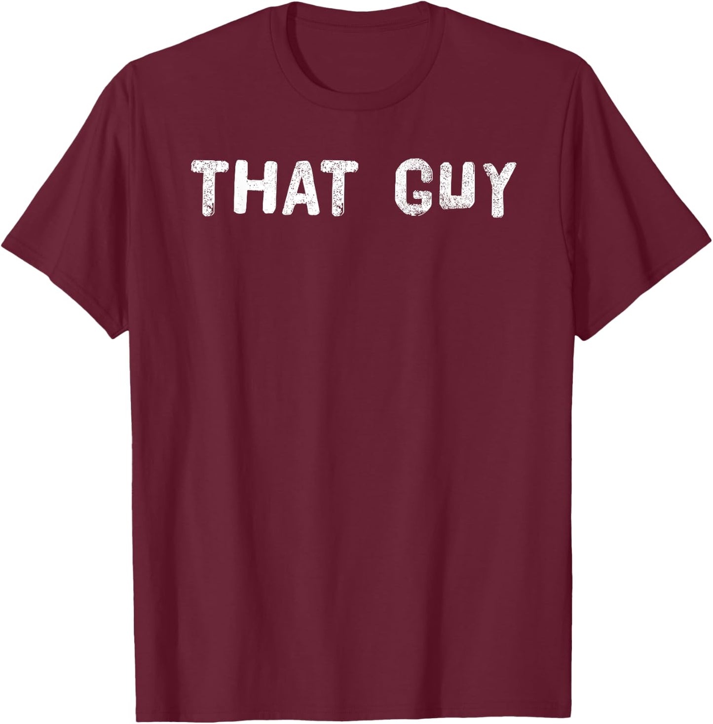 THAT GUY Shirt Funny I'm That Guy Dude Gift T-Shirt - T-Shirt | Maroon