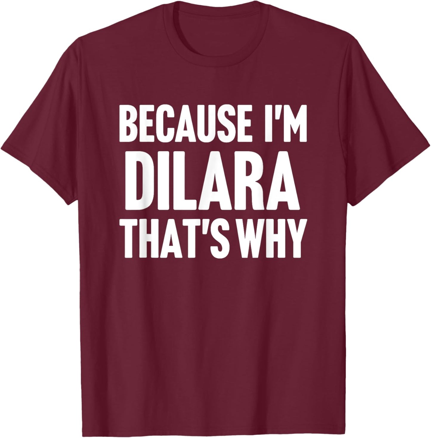 Because I'm Dilara That's Why Am Personalized Name T-Shirt - T-Shirt | Maroon