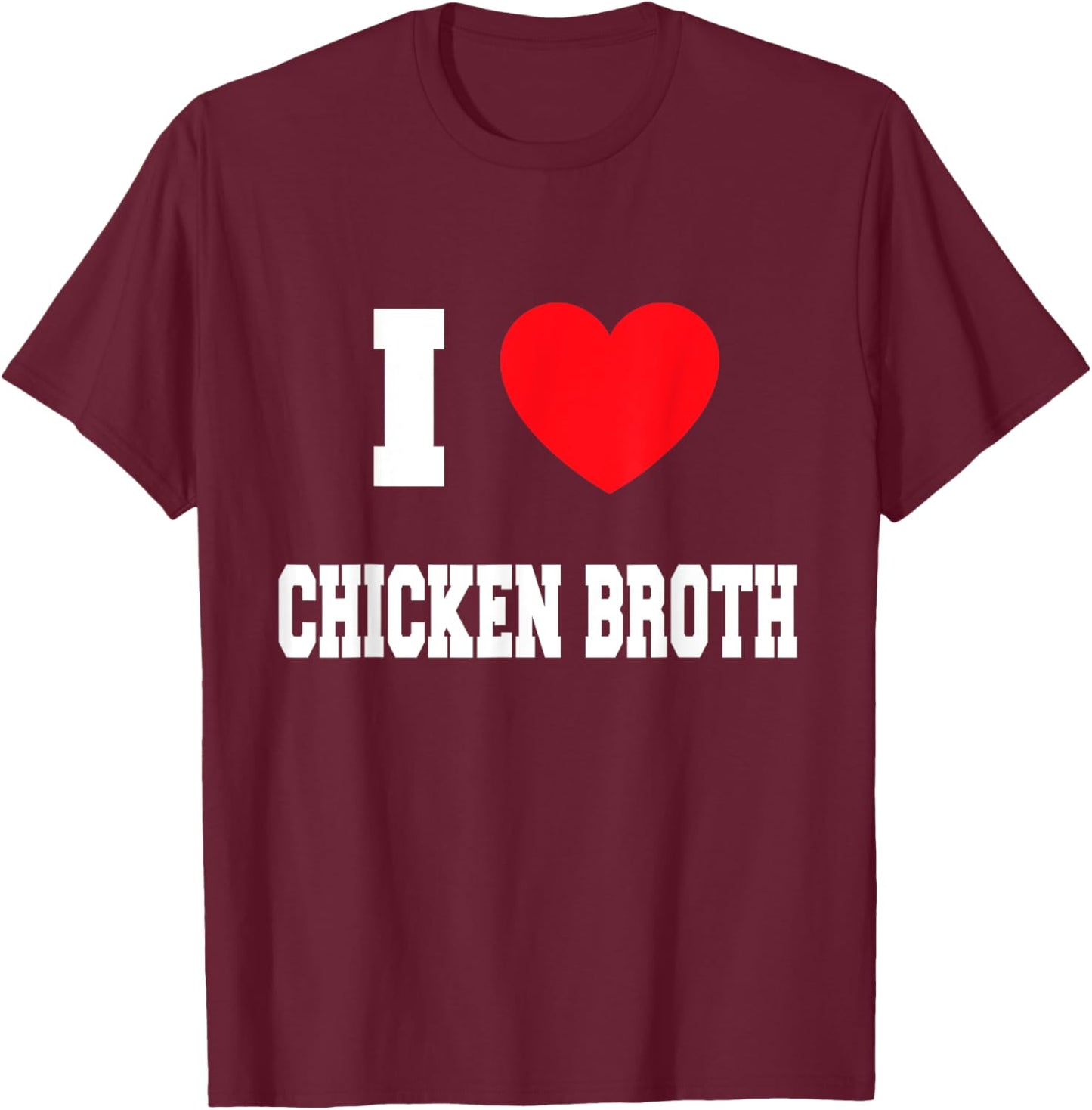 I Love chicken broth T-Shirt - T-Shirt | Maroon