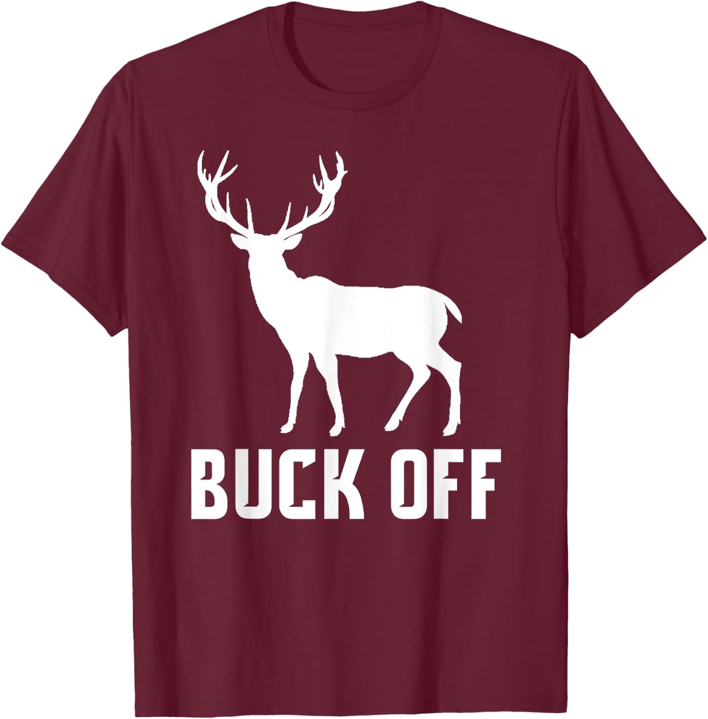 Buck Off Hunting Shirt Funny Deer Gift Big Buck T-Shirt - T-Shirt | Maroon