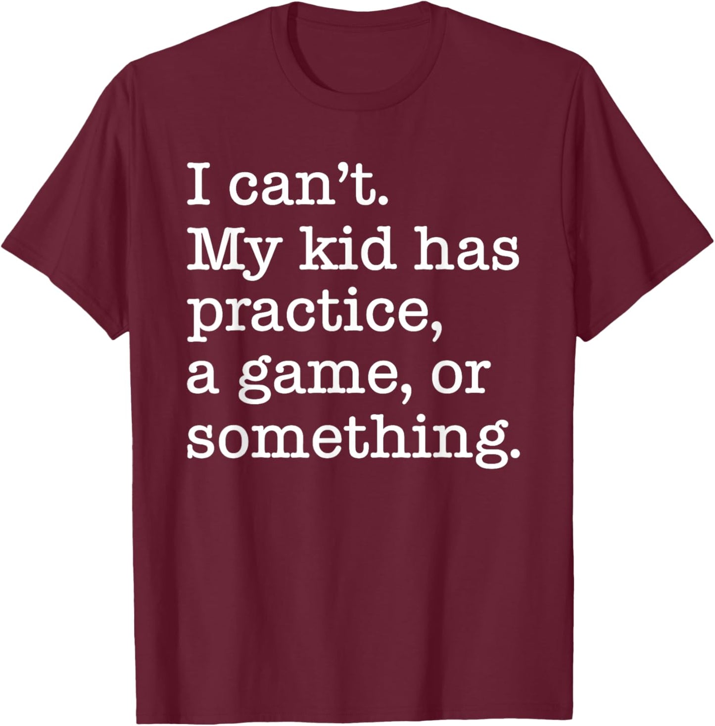 I Can't My Kid Has Practice A Game Or Something Funny T-Shirt - T-Shirt | Maroon