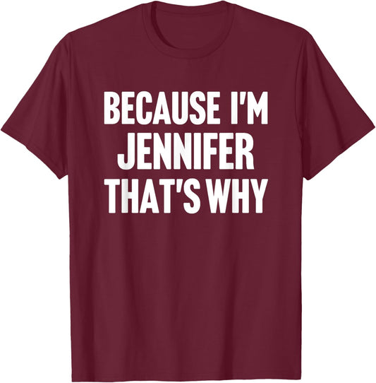 Because I'm Jennifer That's Why Am Personalized Name T-Shirt - T-Shirt | Maroon