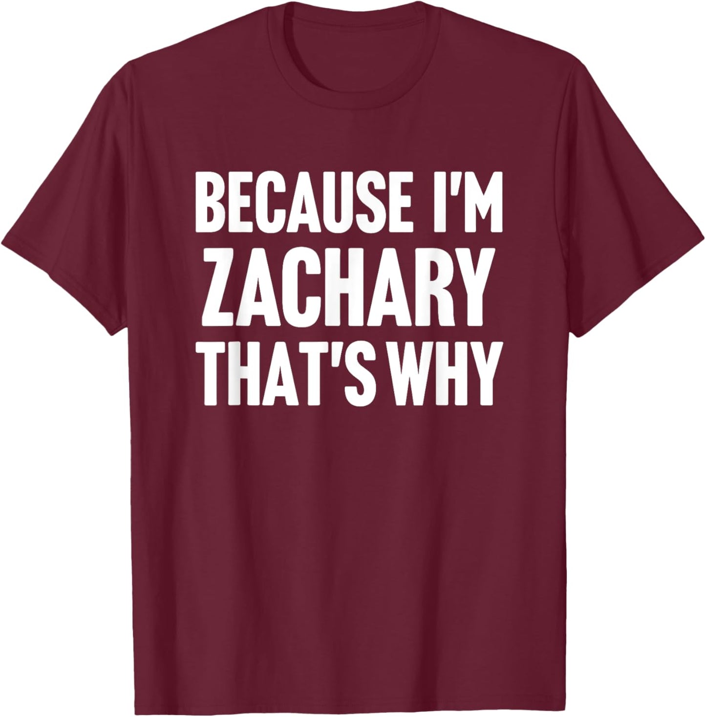 Because I'm Zachary That's Why Am Personalized Name T-Shirt - T-Shirt | Maroon