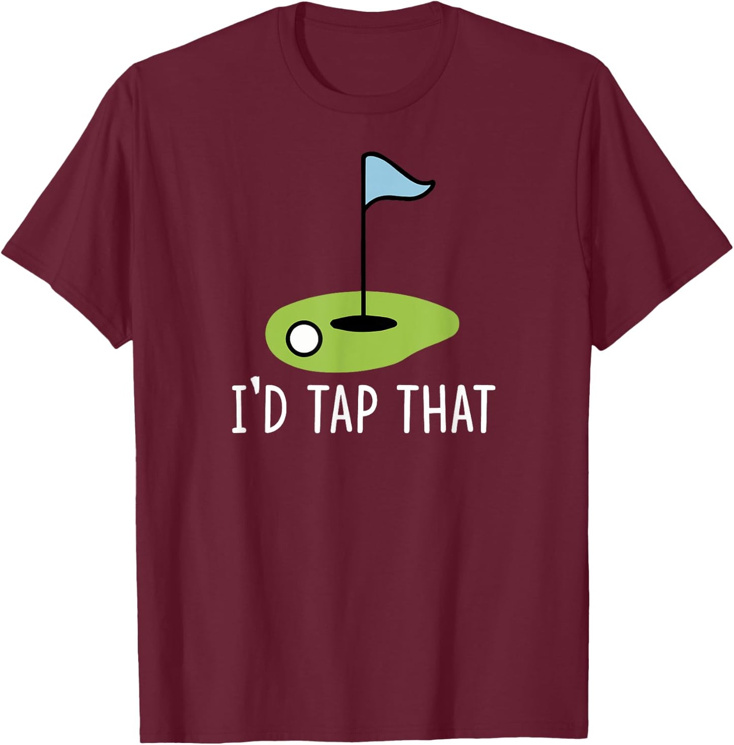 I'd Tap That Sarcasm Gag Funny Best Golf Joke Fathers Day T-Shirt - T-Shirt | Maroon