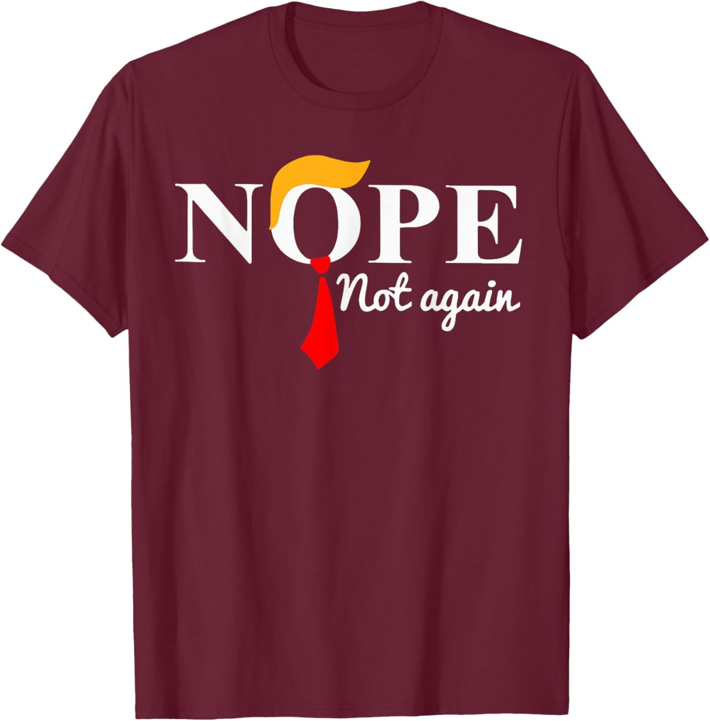 Nope Not Again Funny Trump T-Shirt - T-Shirt | Maroon