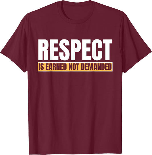 Respect Is Earned Not Demanded Funny Quote T-Shirt - T-Shirt | Maroon