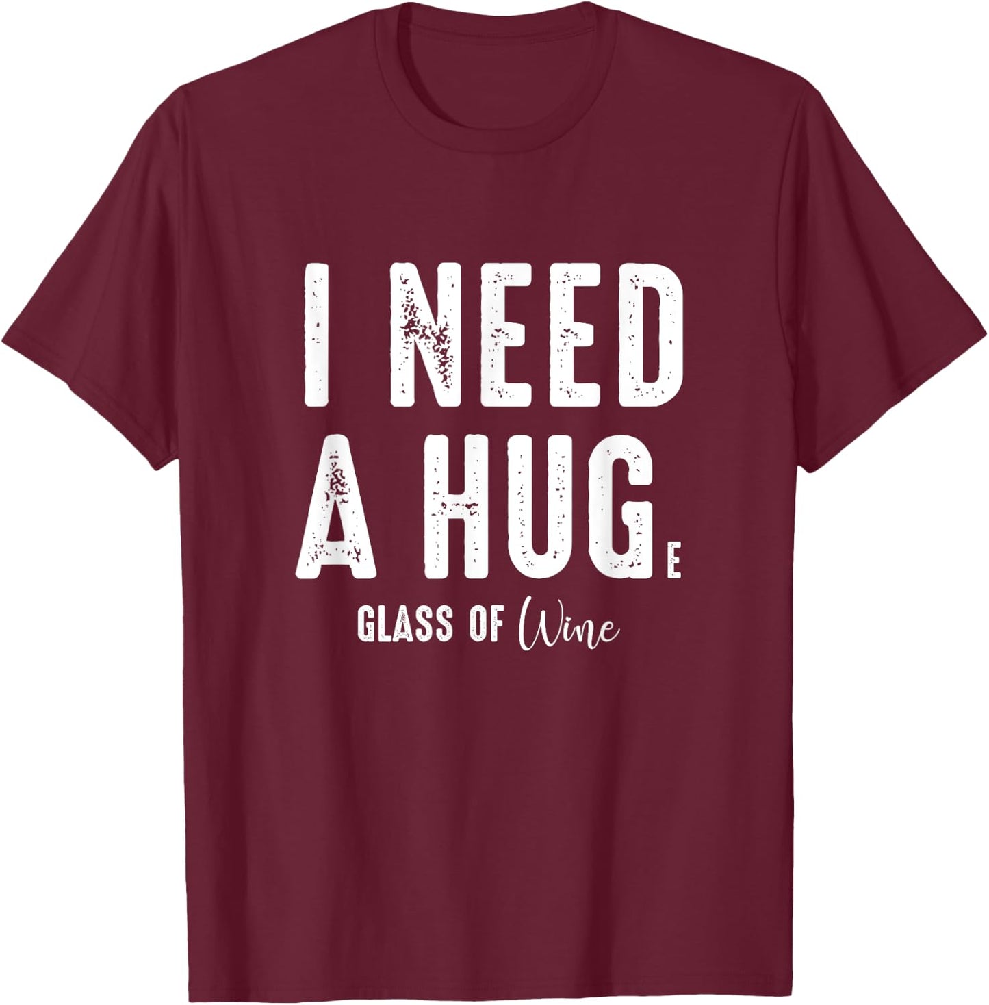 I Need a Hug Large Glass Wine Funny Drinking Party Gift T-Shirt - T-Shirt | Maroon