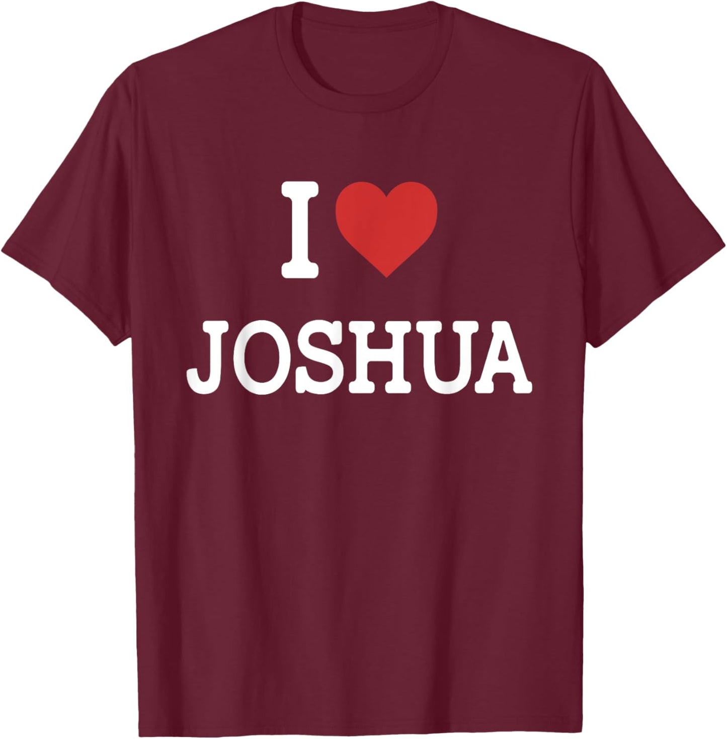 I Love Joshua - I Heart Joshua - Funny Gift Joshua T-Shirt - T-Shirt | Maroon
