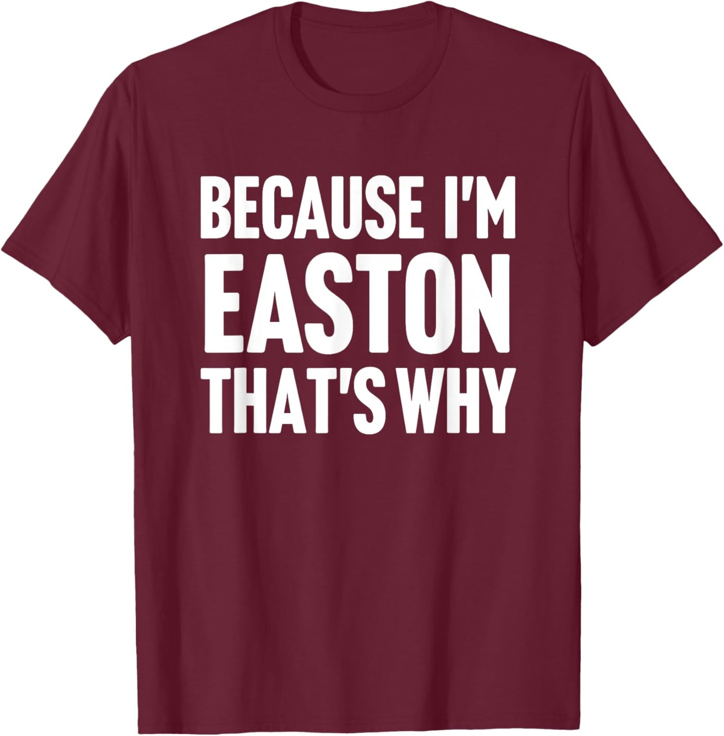 Because I'm Easton That's Why Am Personalized Name T-Shirt - T-Shirt | Maroon