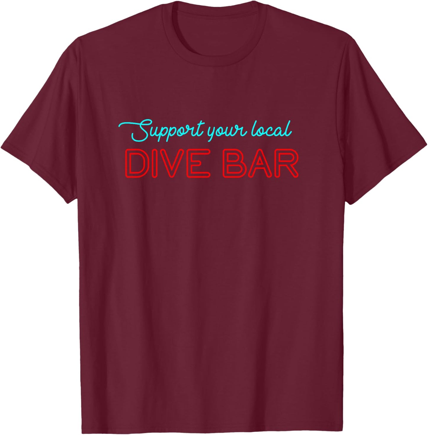 Support Your Local Dive Bar for Support Local Barten T-Shirt - T-Shirt | Maroon