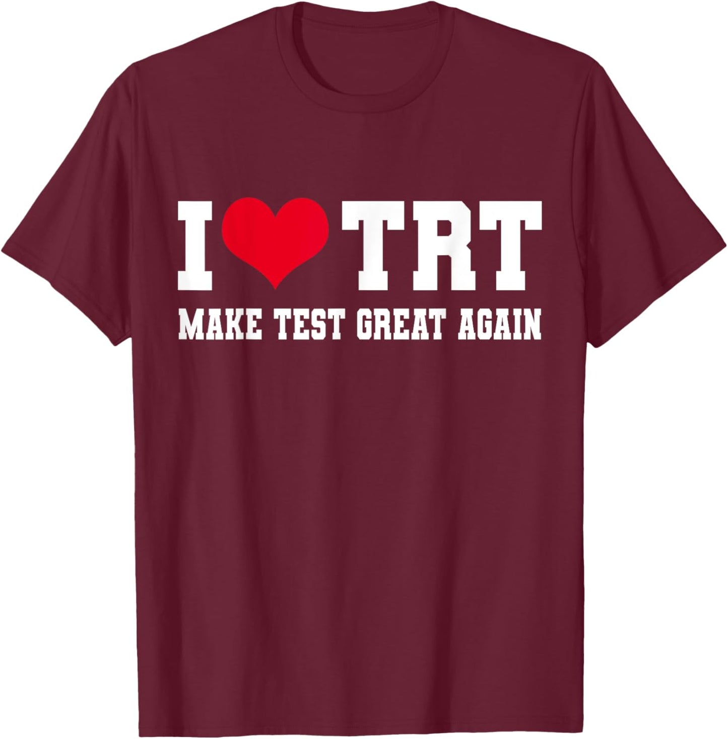 Funny Testosterone TRT in Make Test Great Again Gym Humor T-Shirt - T-Shirt | Maroon