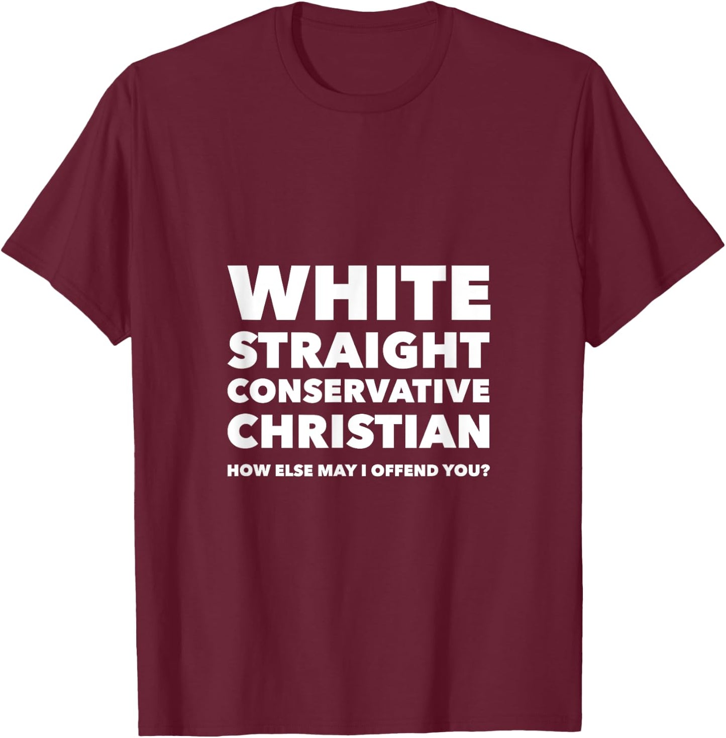White Straight Conservative Christian -Are you offended now? T-Shirt - T-Shirt | Maroon